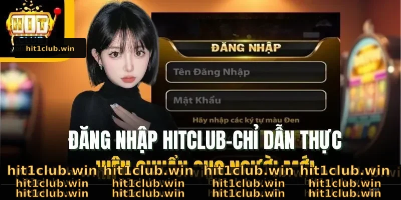 Đăng Nhập Hitclub – Chỉ Dẫn Thực Hiện Chuẩn Cho Người Mới